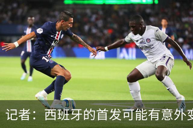 记者：西班牙的首发可能有意外变化 阿尔瓦雷斯仍在马竞的计划中