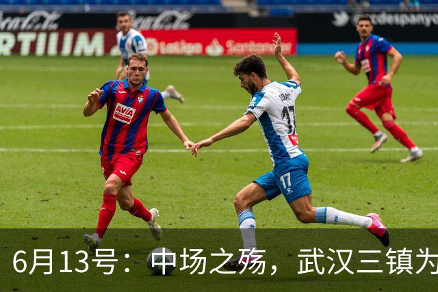 6月13号：中场之殇，武汉三镇为何偏爱引进中场国脚，难道防线问题不重要